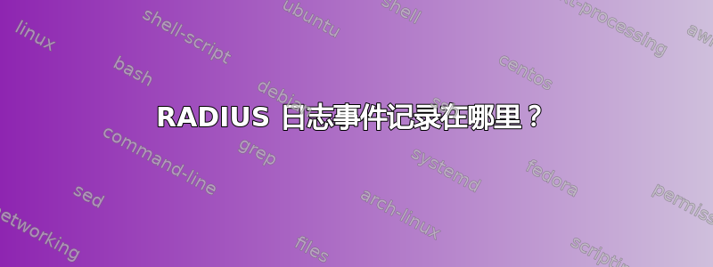 RADIUS 日志事件记录在哪里？