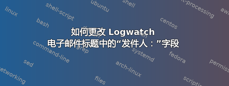 如何更改 Logwatch 电子邮件标题中的“发件人：”字段