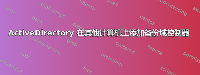 ActiveDirectory 在其他计算机上添加备份域控制器