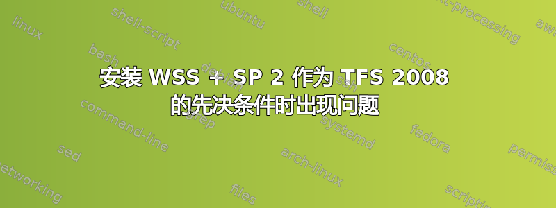 安装 WSS + SP 2 作为 TFS 2008 的先决条件时出现问题