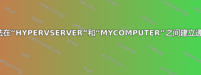 无法在“HYPERVSERVER”和“MYCOMPUTER”之间建立通信