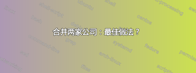 合并两家公司：最佳做法？