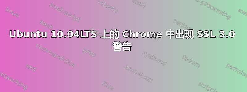 Ubuntu 10.04LTS 上的 Chrome 中出现 SSL 3.0 警告