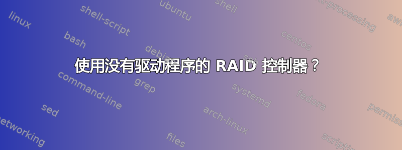 使用没有驱动程序的 RAID 控制器？