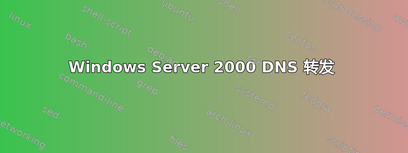 Windows Server 2000 DNS 转发