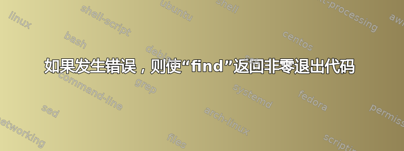 如果发生错误，则使“find”返回非零退出代码