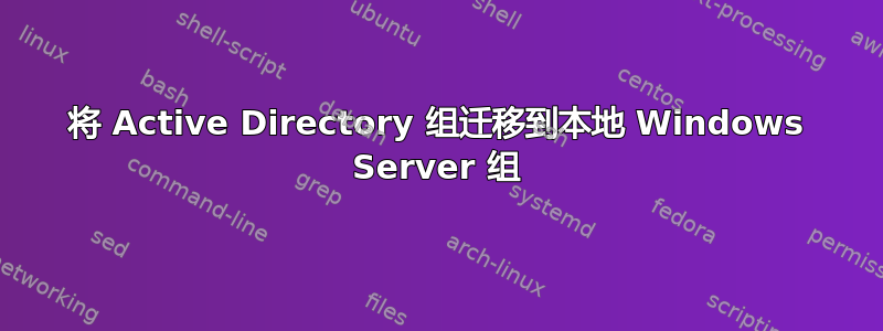 将 Active Directory 组迁移到本地 Windows Server 组