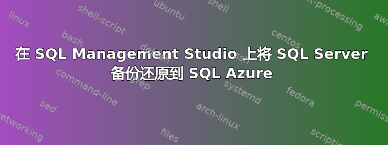 在 SQL Management Studio 上将 SQL Server 备份还原到 SQL Azure