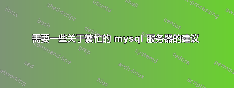 需要一些关于繁忙的 mysql 服务器的建议