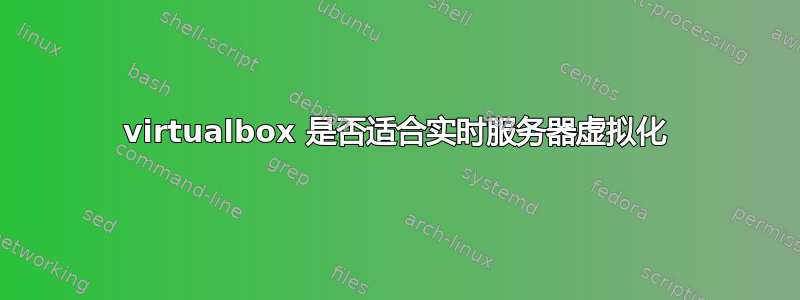 virtualbox 是否适合实时服务器虚拟化