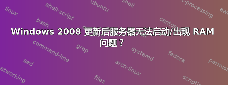 Windows 2008 更新后服务器无法启动/出现 RAM 问题？