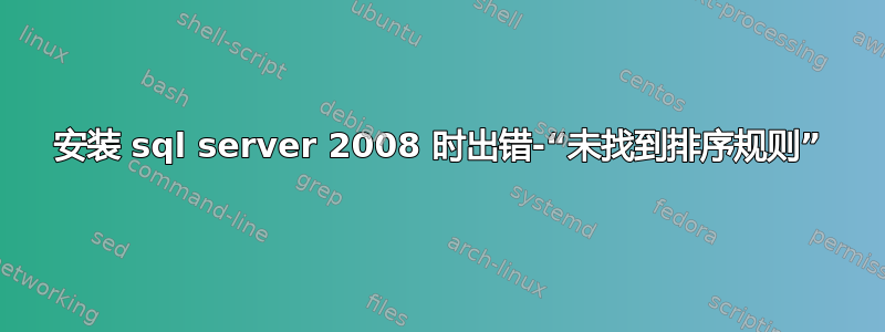 安装 sql server 2008 时出错-“未找到排序规则”