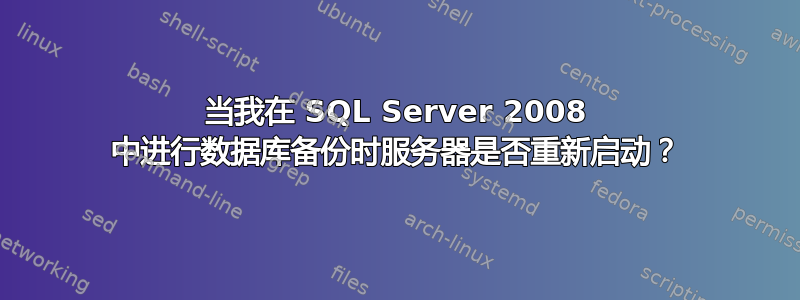 当我在 SQL Server 2008 中进行数据库备份时服务器是否重新启动？