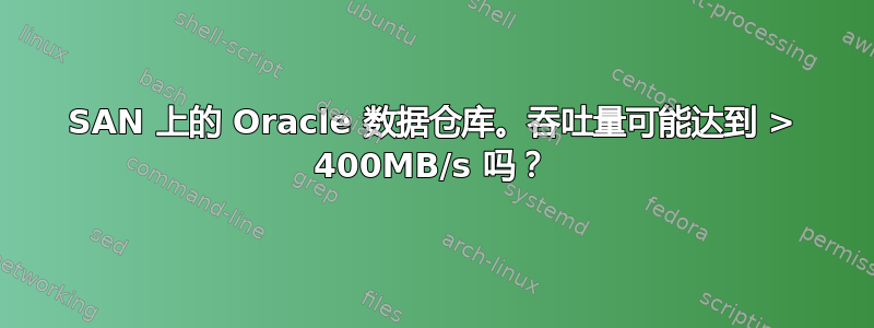 SAN 上的 Oracle 数据仓库。吞吐量可能达到 > 400MB/s 吗？