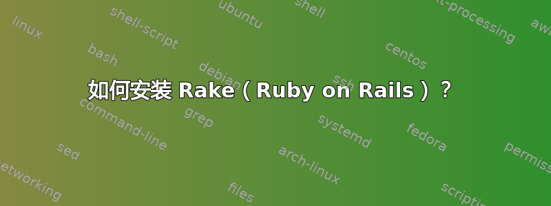 如何安装 Rake（Ruby on Rails）？