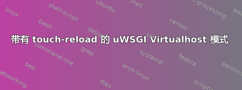 带有 touch-reload 的 uWSGI Virtualhost 模式