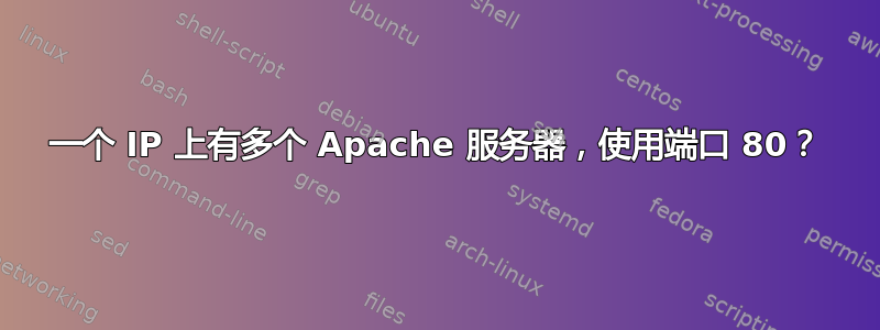 一个 IP 上有多个 Apache 服务器，使用端口 80？