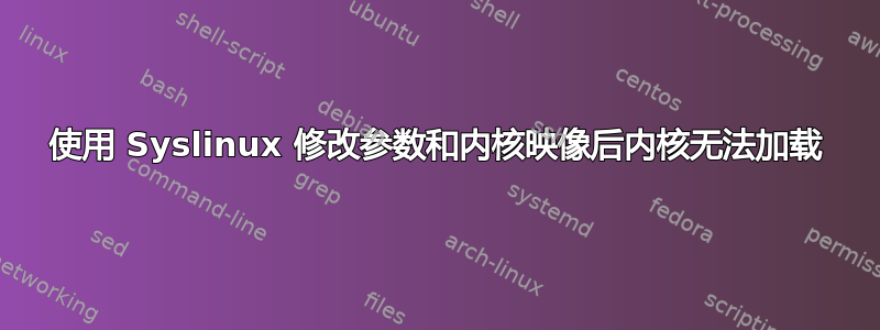 使用 Syslinux 修改参数和内核映像后内核无法加载