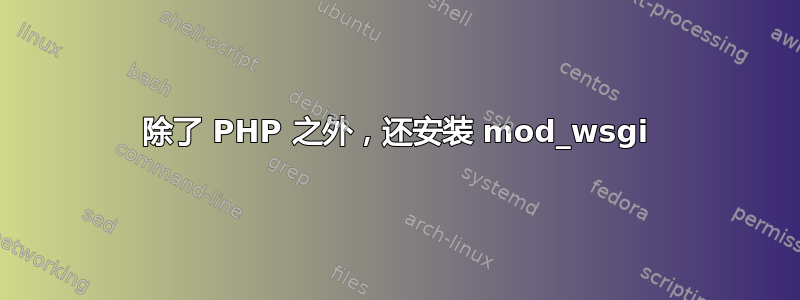 除了 PHP 之外，还安装 mod_wsgi