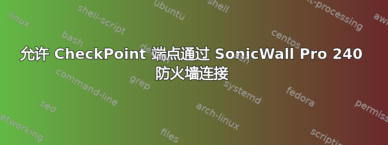 允许 CheckPoint 端点通过 SonicWall Pro 240 防火墙连接