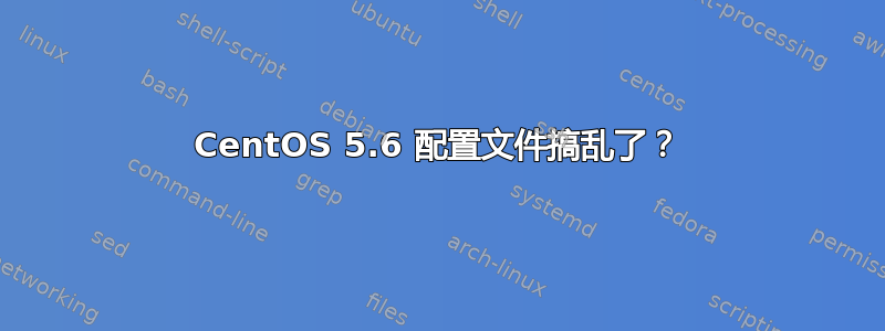 CentOS 5.6 配置文件搞乱了？