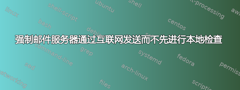 强制邮件服务器通过互联网发送而不先进行本地检查