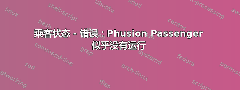 乘客状态 - 错误：Phusion Passenger 似乎没有运行