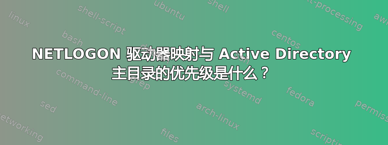 NETLOGON 驱动器映射与 Active Directory 主目录的优先级是什么？