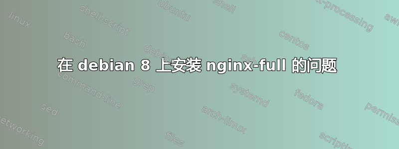 在 debian 8 上安装 nginx-full 的问题