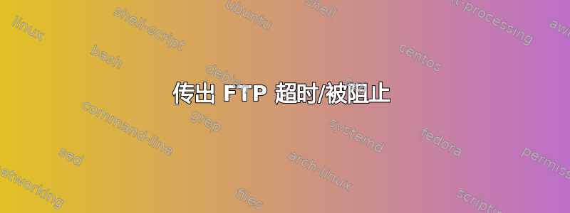 传出 FTP 超时/被阻止