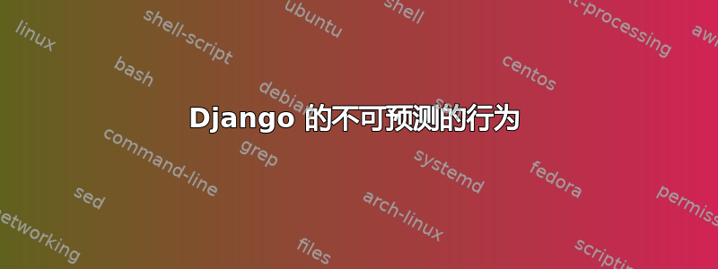 Django 的不可预测的行为