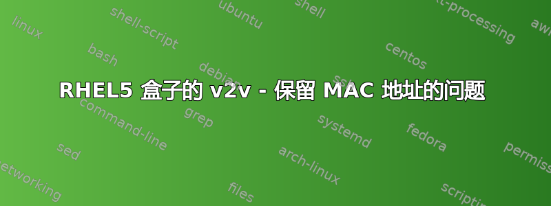 RHEL5 盒子的 v2v - 保留 MAC 地址的问题