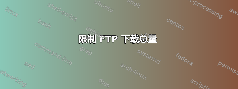 限制 FTP 下载总量