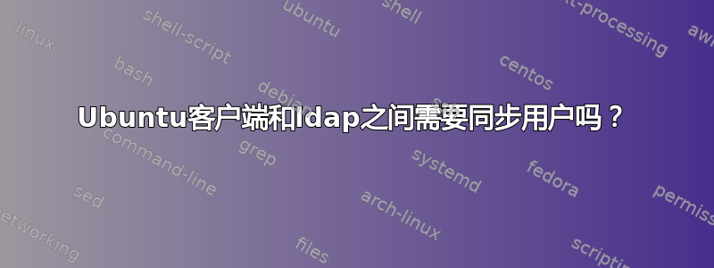 Ubuntu客户端和ldap之间需要同步用户吗？