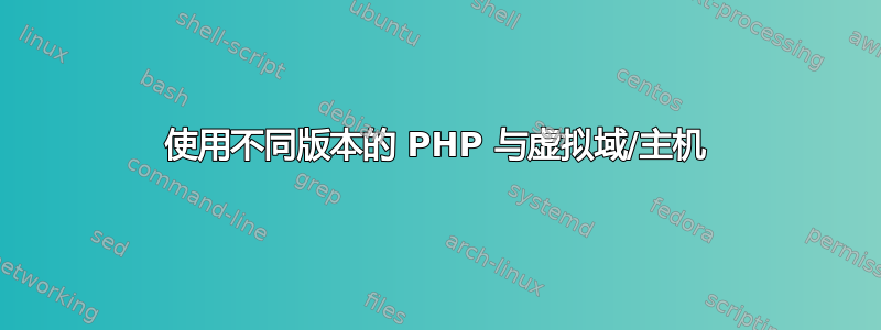 使用不同版本的 PHP 与虚拟域/主机