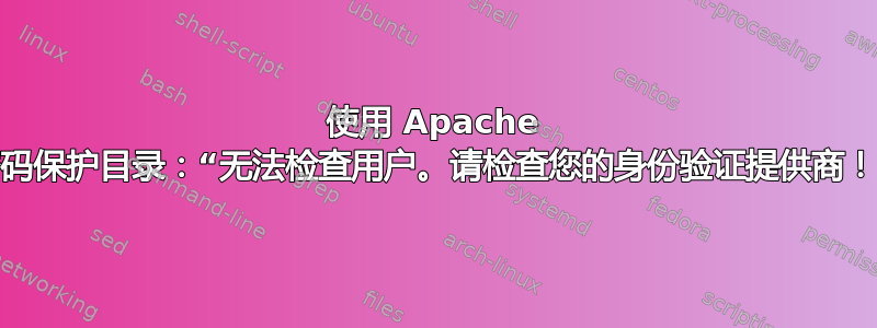 使用 Apache 密码保护目录：“无法检查用户。请检查您的身份验证提供商！”