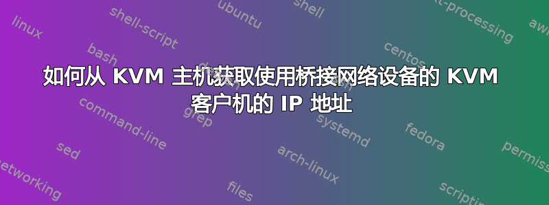 如何从 KVM 主机获取使用桥接网络设备的 KVM 客户机的 IP 地址