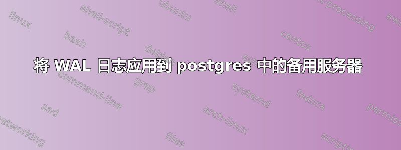 将 WAL 日志应用到 postgres 中的备用服务器