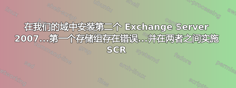 在我们的域中安装第二个 Exchange Server 2007...第一个存储组存在错误...并在两者之间实施 SCR