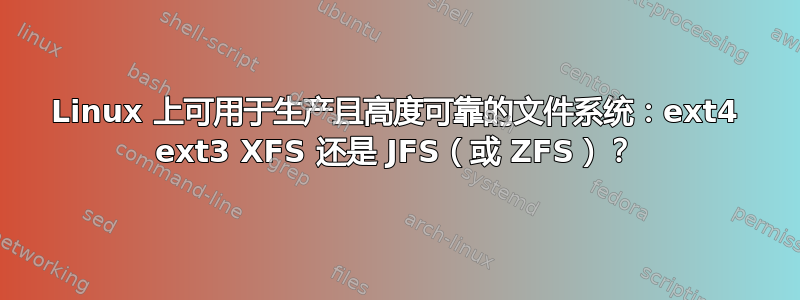 Linux 上可用于生产且高度可靠的文件系统：ext4 ext3 XFS 还是 JFS（或 ZFS）？