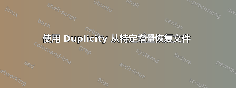 使用 Duplicity 从特定增量恢复文件