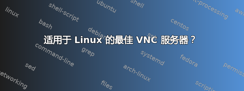 适用于 Linux 的最佳 VNC 服务器？