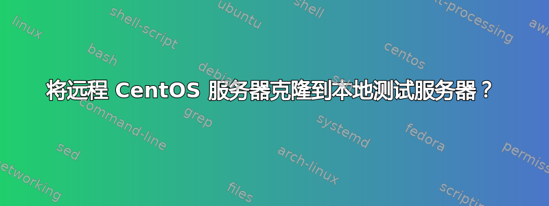 将远程 CentOS 服务器克隆到本地测试服务器？