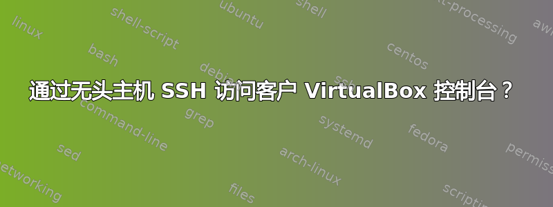 通过无头主机 SSH 访问客户 VirtualBox 控制台？