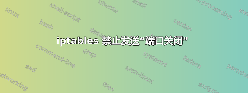 iptables 禁止发送“端口关闭”