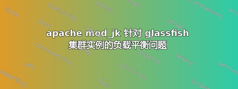 apache mod_jk 针对 glassfish 集群实例的负载平衡问题