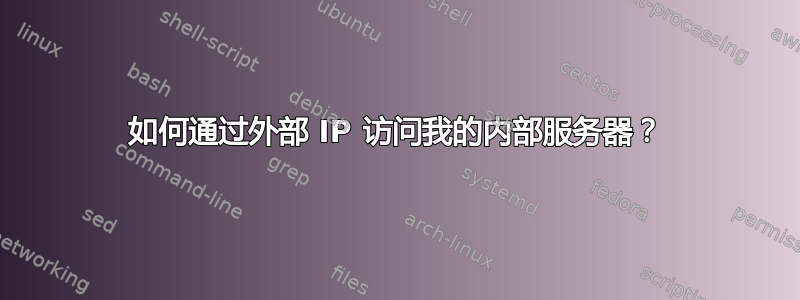 如何通过外部 IP 访问我的内部服务器？