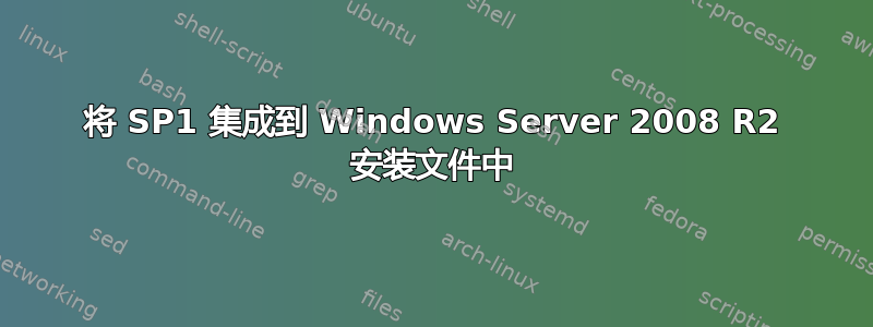 将 SP1 集成到 Windows Server 2008 R2 安装文件中