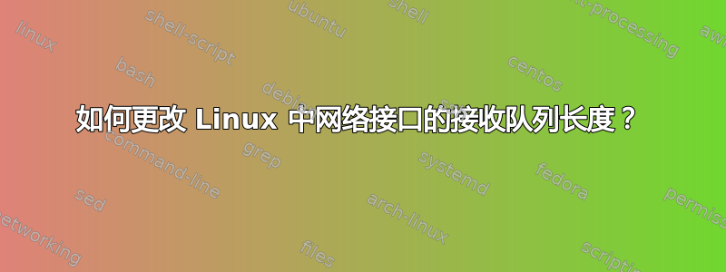 如何更改 Linux 中网络接口的接收队列长度？