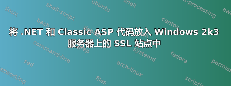 将 .NET 和 Classic ASP 代码放入 Windows 2k3 服务器上的 SSL 站点中